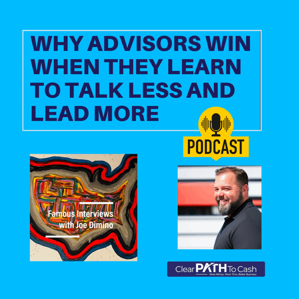 Why Advisors Win When They Learn to Talk Less and Lead More